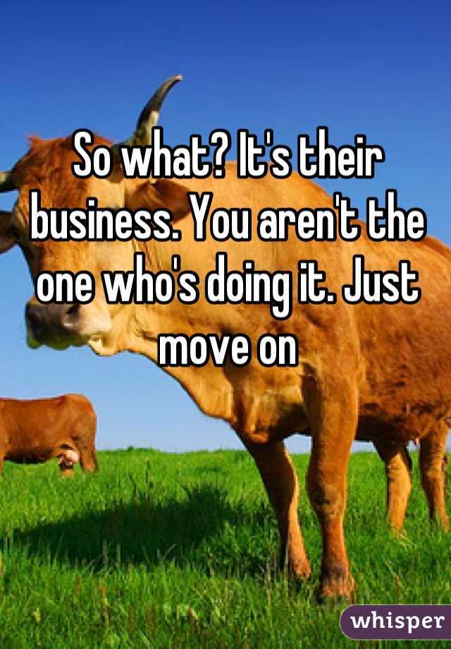 So what? It's their business. You aren't the one who's doing it. Just move on