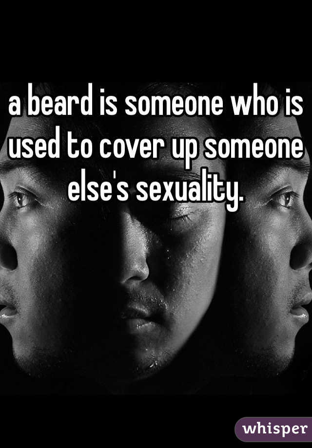 a beard is someone who is used to cover up someone else's sexuality. 