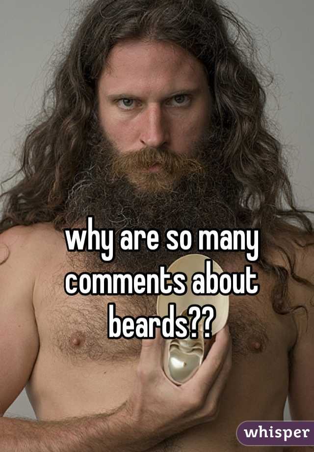 why are so many comments about beards??