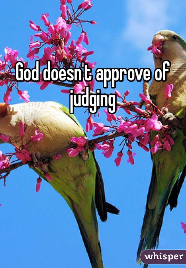 God doesn't approve of judging 