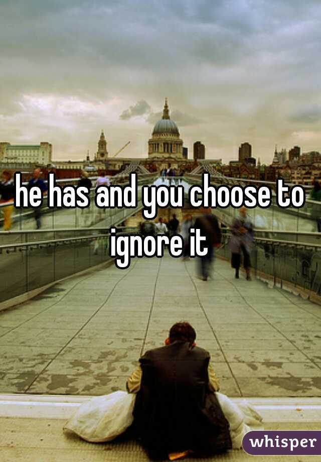 he has and you choose to ignore it 