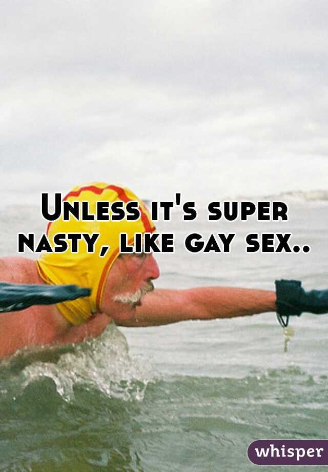 Unless it's super nasty, like gay sex.. 