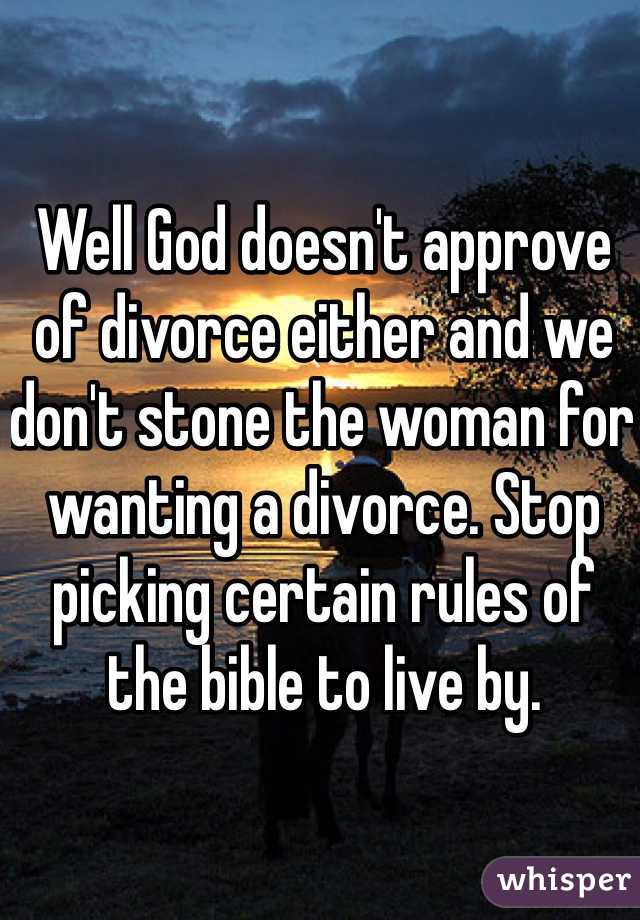 Well God doesn't approve of divorce either and we don't stone the woman for wanting a divorce. Stop picking certain rules of the bible to live by.