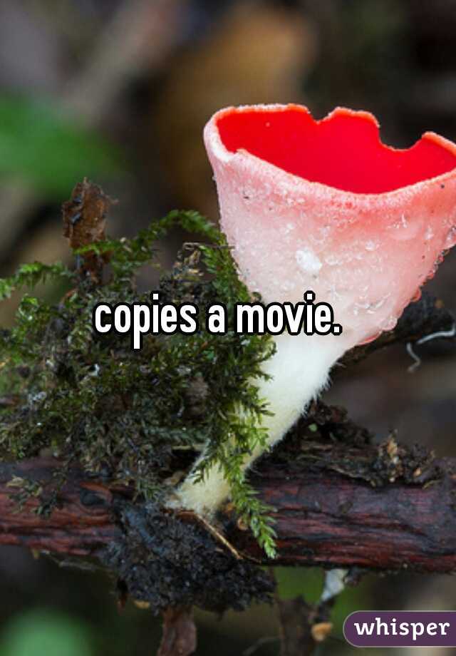 copies a movie.  