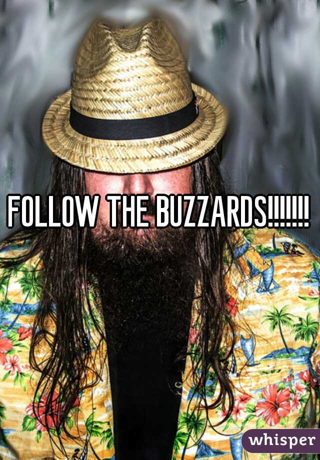 FOLLOW THE BUZZARDS!!!!!!!