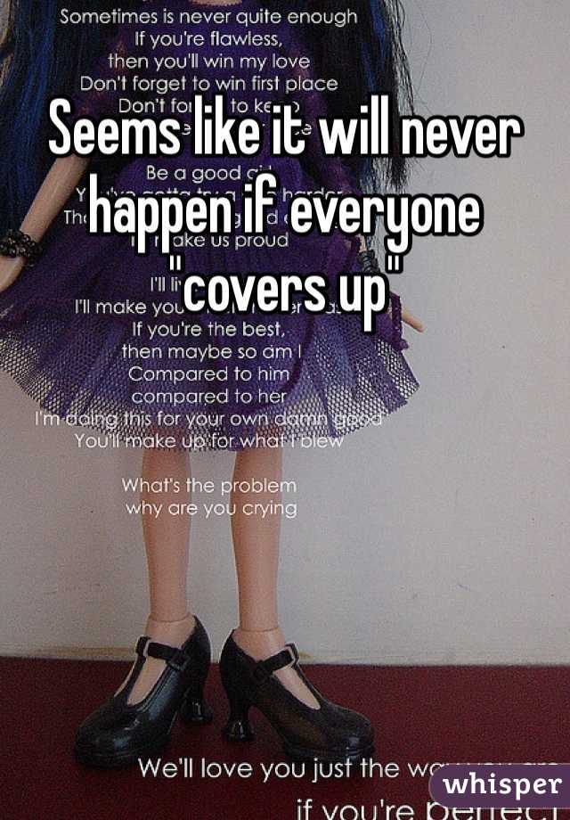 Seems like it will never happen if everyone "covers up"