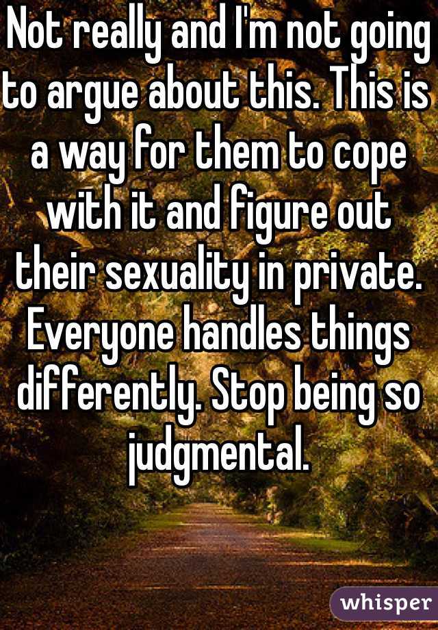 Not really and I'm not going to argue about this. This is a way for them to cope with it and figure out their sexuality in private. Everyone handles things differently. Stop being so judgmental.