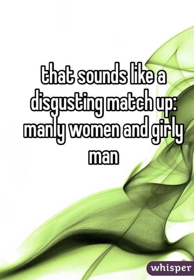 that sounds like a disgusting match up: manly women and girly man