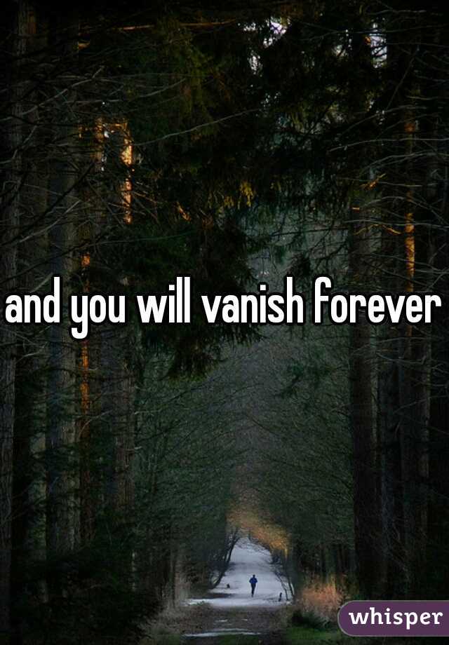 and you will vanish forever