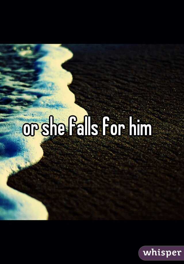 or she falls for him  