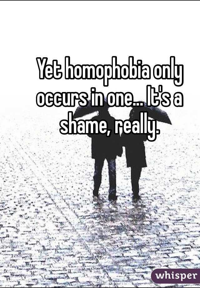 Yet homophobia only occurs in one... It's a shame, really. 