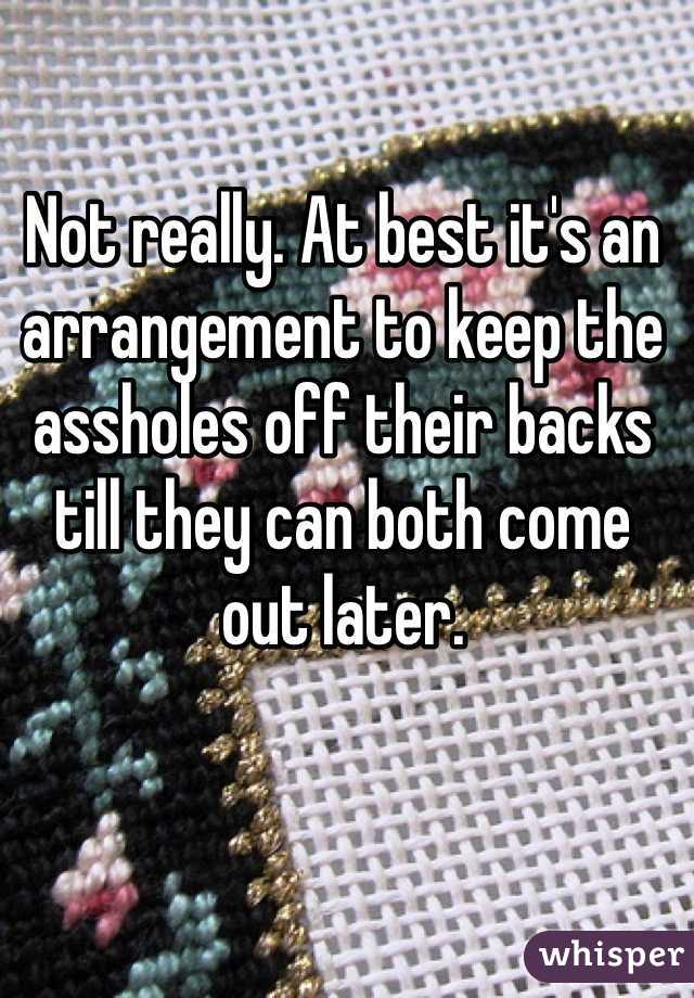 Not really. At best it's an arrangement to keep the assholes off their backs till they can both come out later.