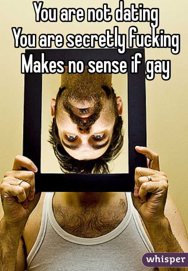 You are not dating
You are secretly fucking
Makes no sense if gay 