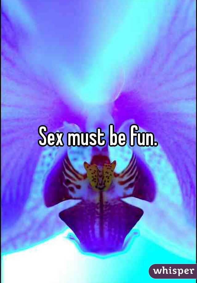 Sex must be fun.