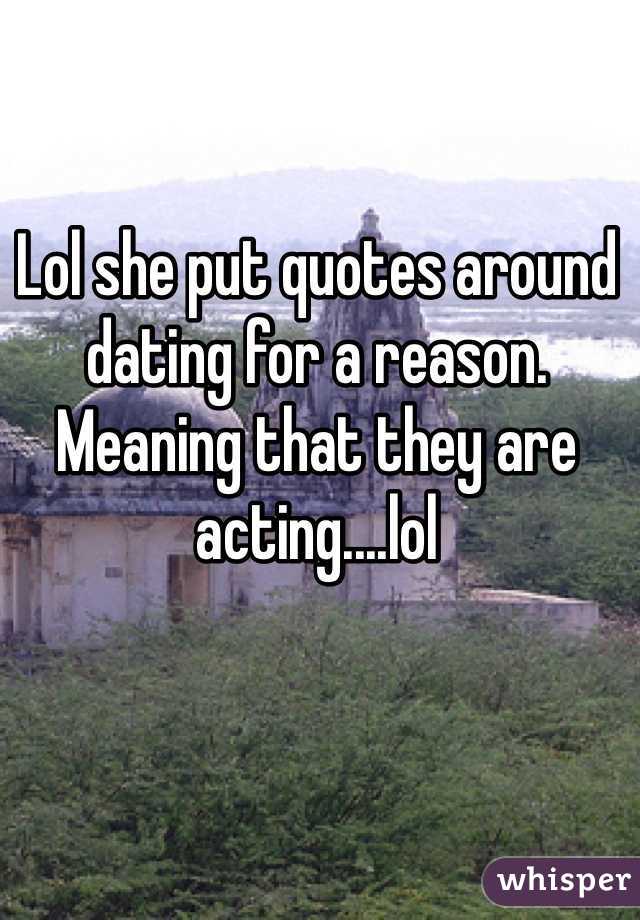 Lol she put quotes around dating for a reason. Meaning that they are acting....lol 