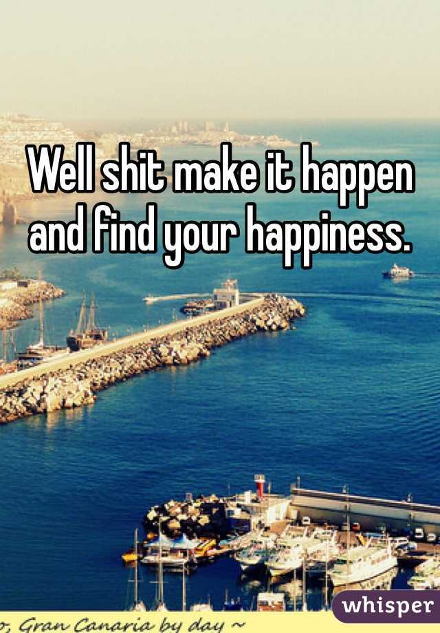 Well shit make it happen and find your happiness. 