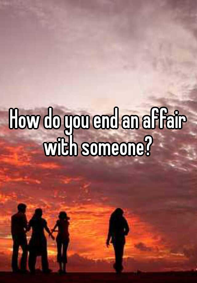 How Do You End An Affair When You Re In Love