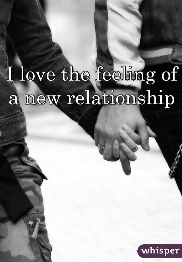 I love the feeling of a new relationship 
