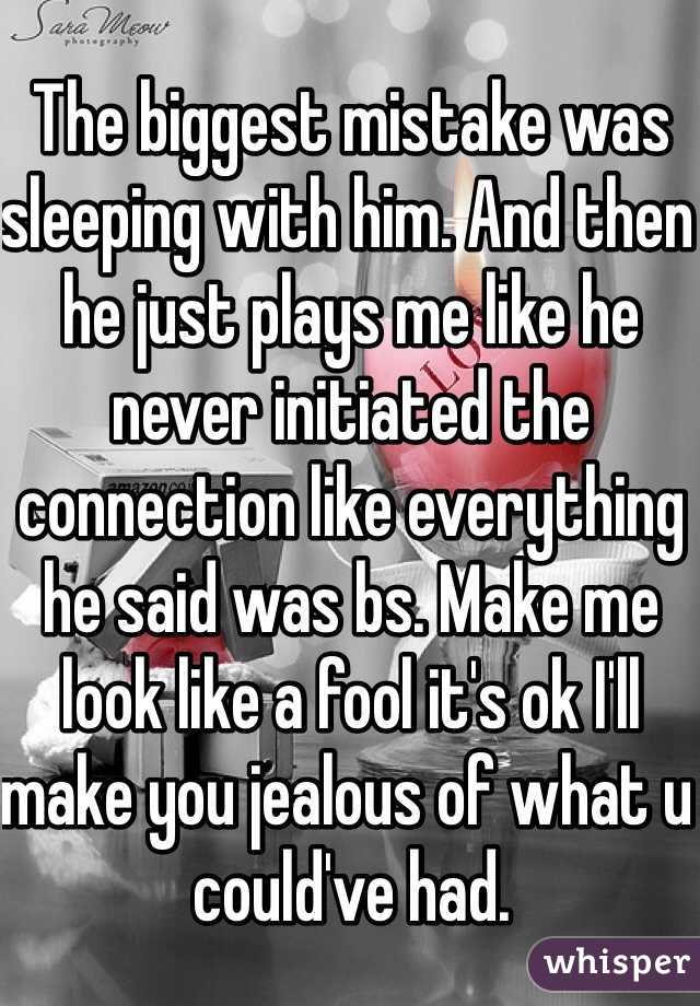 The biggest mistake was sleeping with him. And then he just plays me like he never initiated the connection like everything he said was bs. Make me look like a fool it's ok I'll make you jealous of what u could've had.