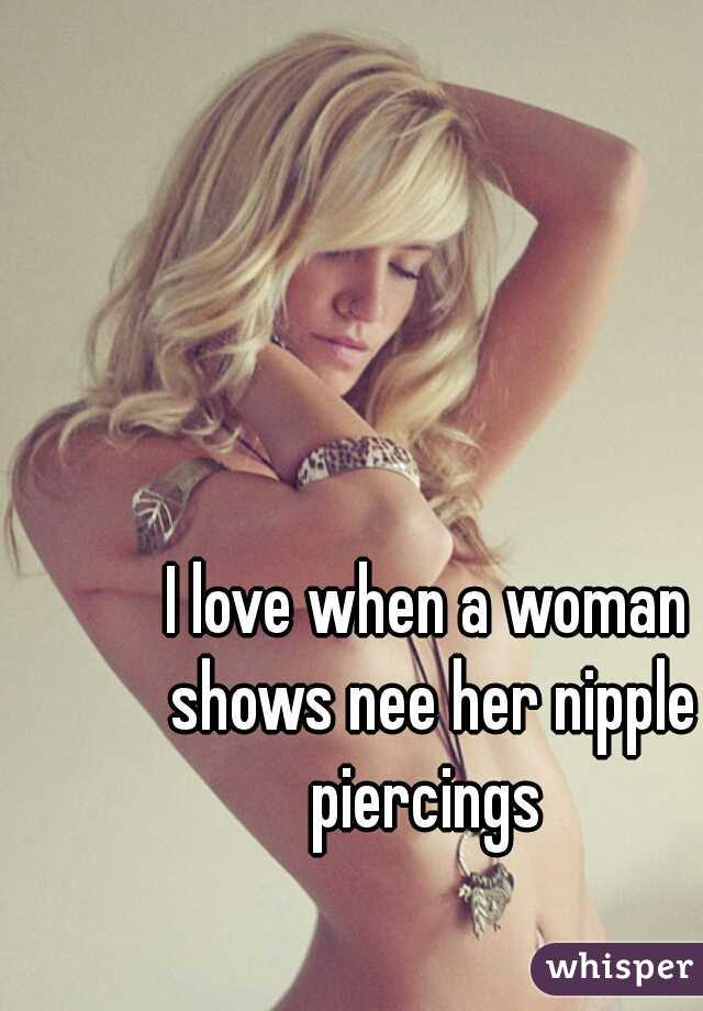 I love when a woman shows nee her nipple piercings 