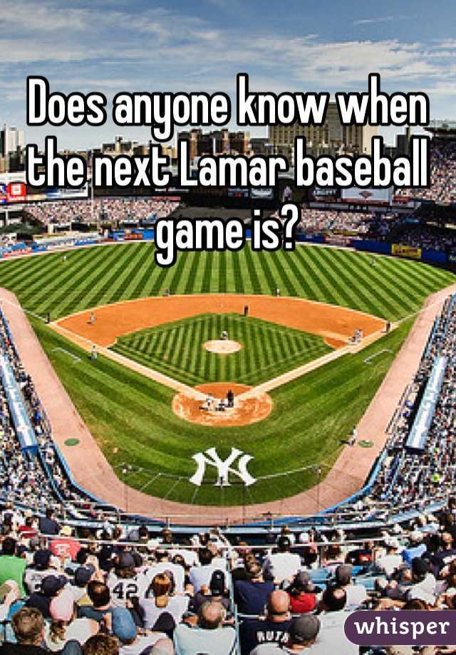 Does anyone know when the next Lamar baseball game is? 