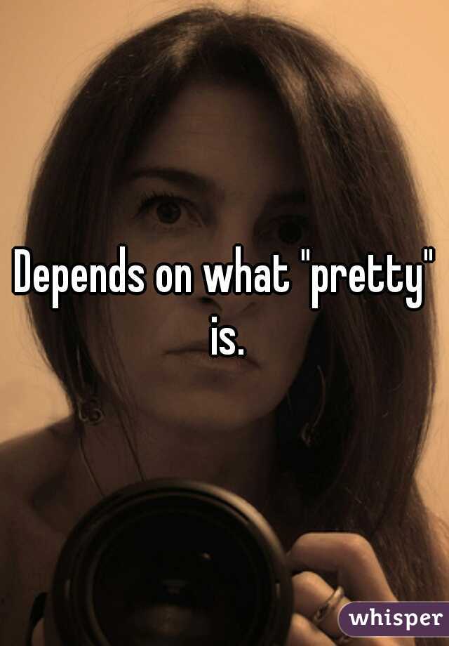 Depends on what "pretty" is.
