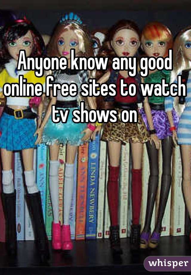 Anyone know any good online free sites to watch tv shows on 