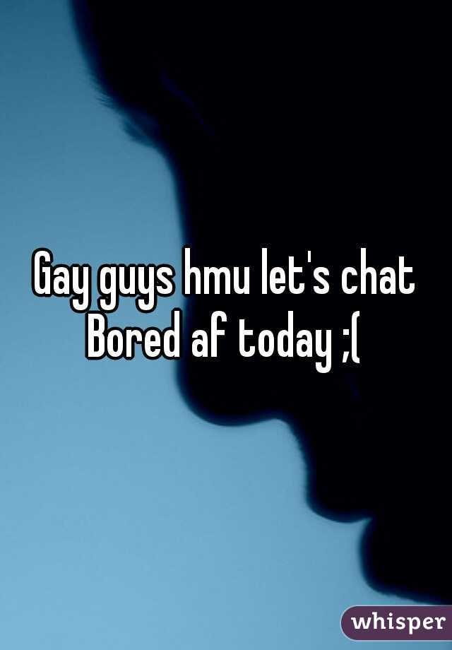 Gay guys hmu let's chat
Bored af today ;(
