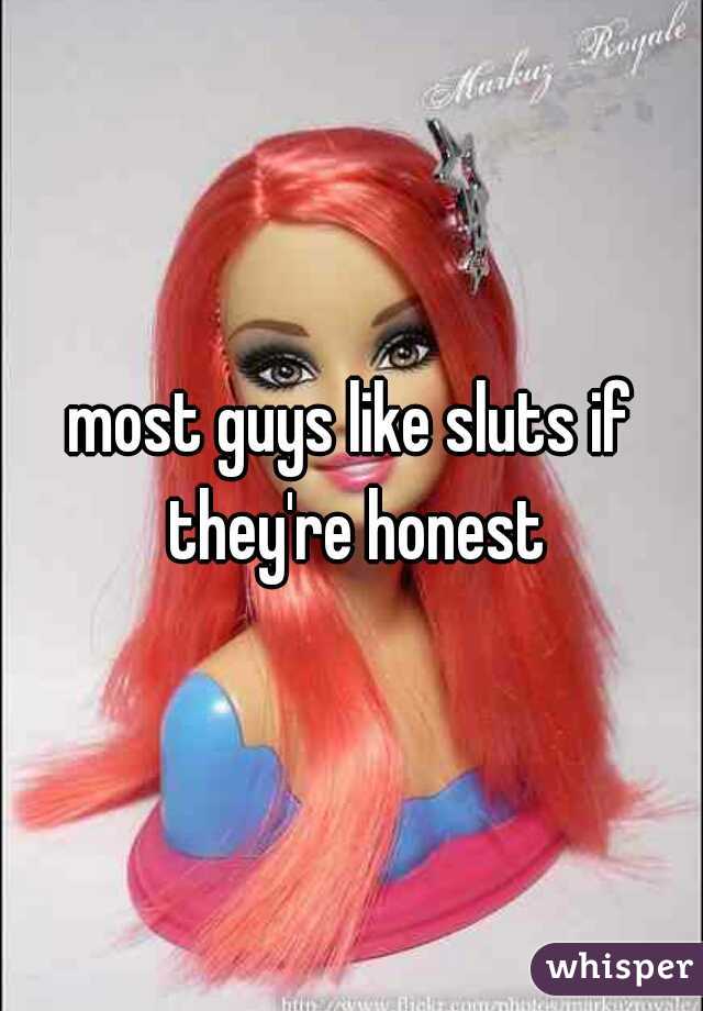 most guys like sluts if they're honest