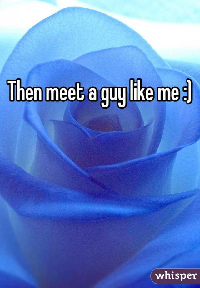 Then meet a guy like me :)