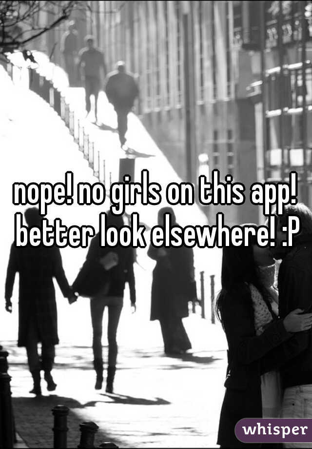 nope! no girls on this app! better look elsewhere! :P