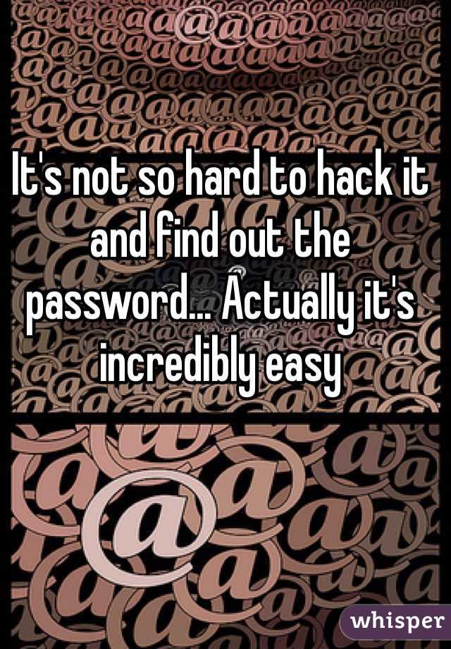 It's not so hard to hack it and find out the password... Actually it's incredibly easy