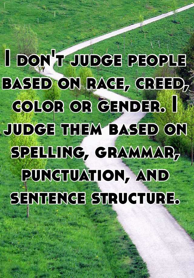 I Dont Judge People Based On Race Creed Color Or Gender I Judge Them Based On Spelling 