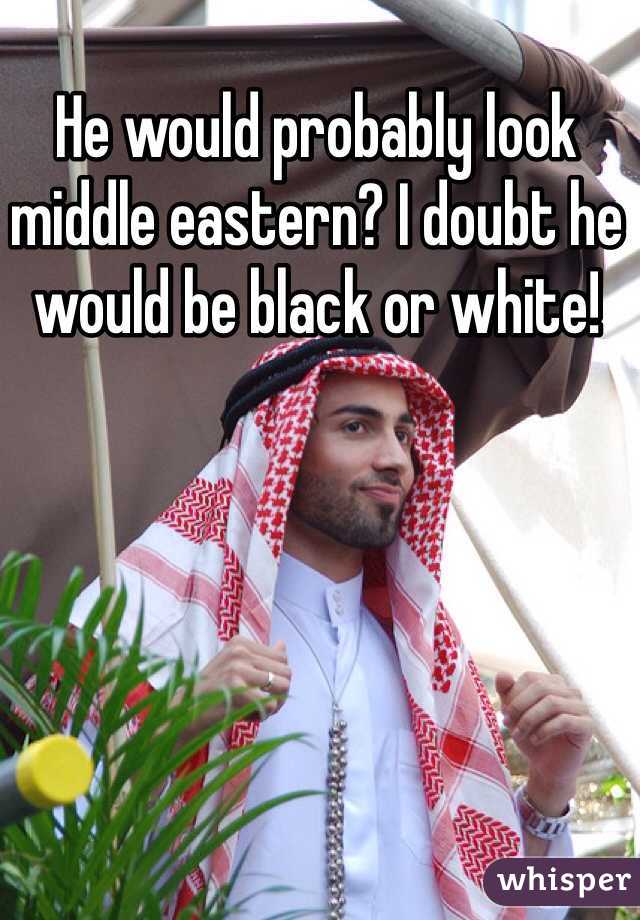 He would probably look middle eastern? I doubt he would be black or white!