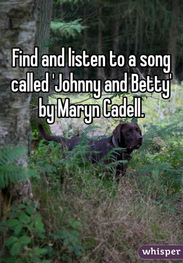 Find and listen to a song called 'Johnny and Betty' by Maryn Cadell.