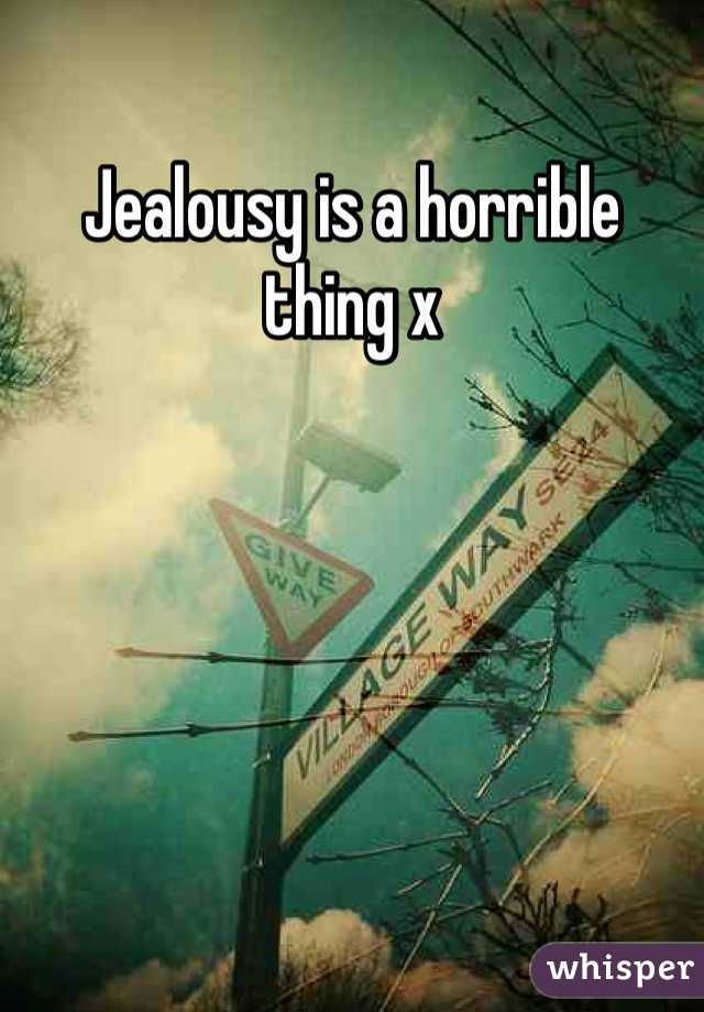 Jealousy is a horrible thing x