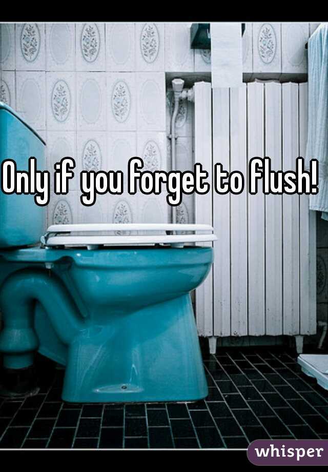 Only if you forget to flush! 