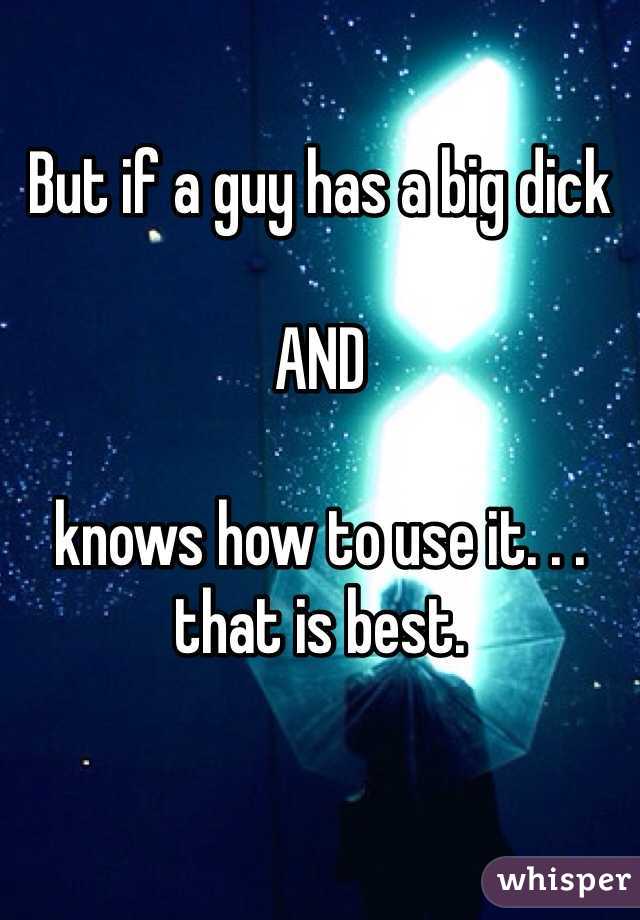 But if a guy has a big dick 

AND

knows how to use it. . .
that is best. 