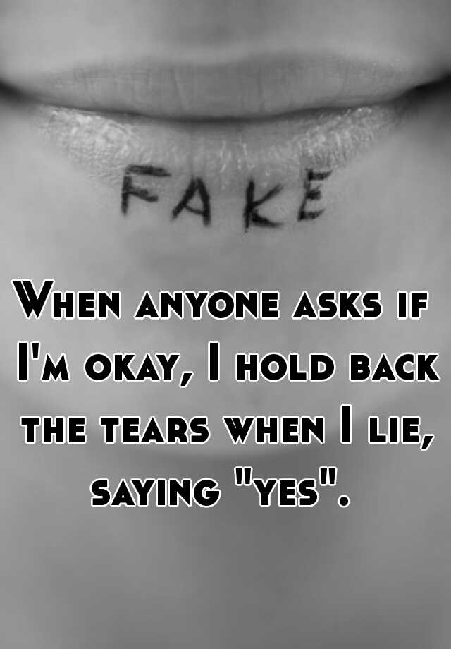 when-anyone-asks-if-i-m-okay-i-hold-back-the-tears-when-i-lie-saying