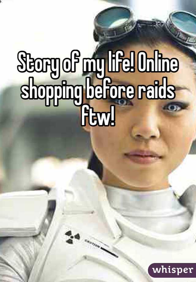Story of my life! Online shopping before raids ftw!
