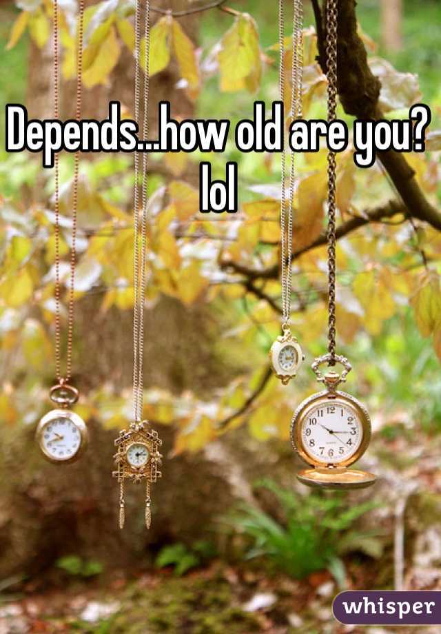Depends...how old are you? lol