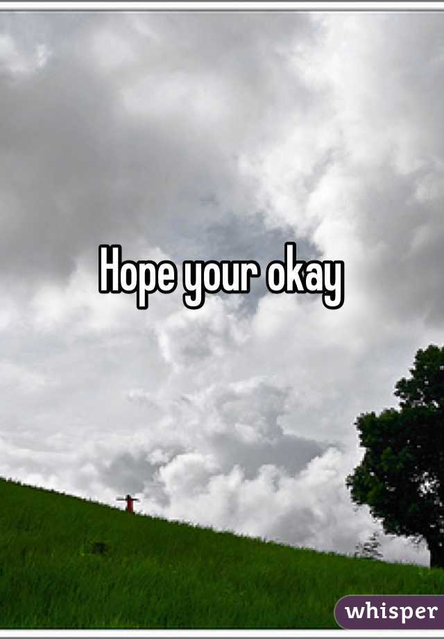 Hope your okay 