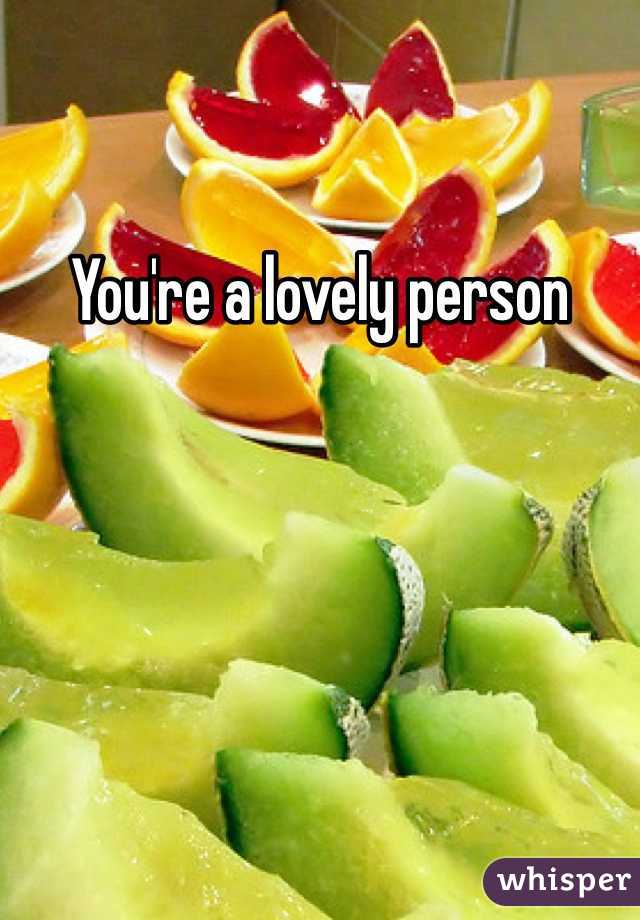 You're a lovely person