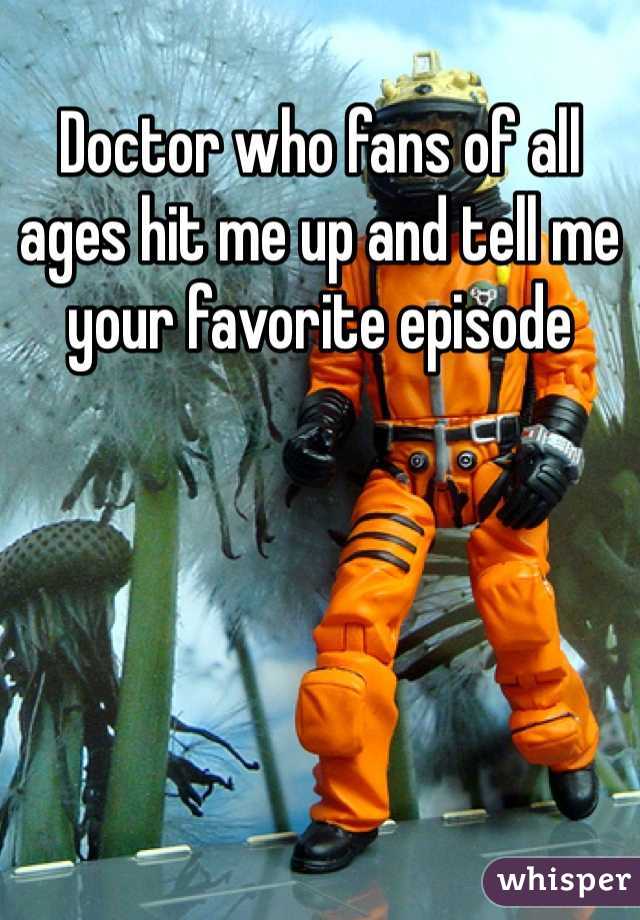 Doctor who fans of all ages hit me up and tell me your favorite episode 