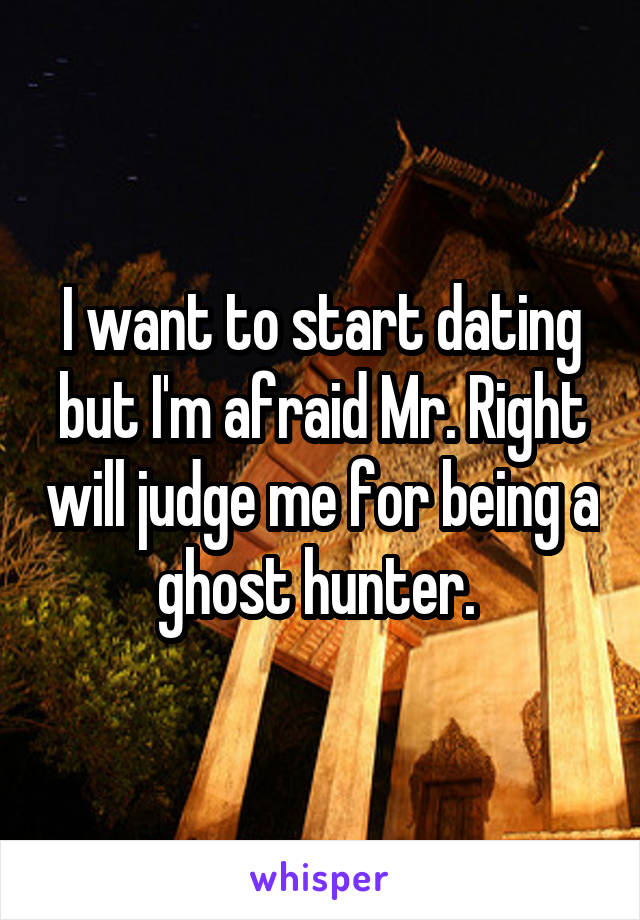 I want to start dating but I'm afraid Mr. Right will judge me for being a ghost hunter. 