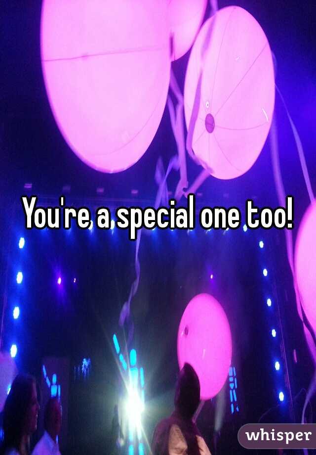 You're a special one too!