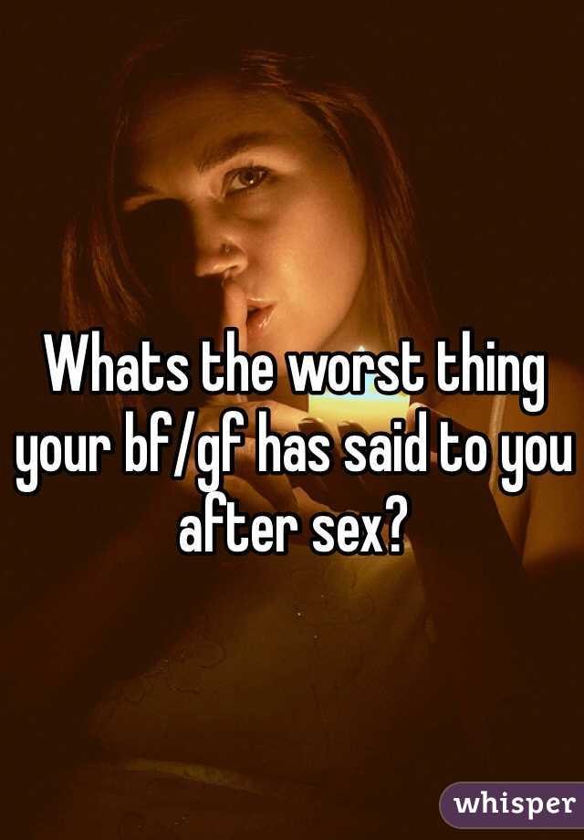 Whats the worst thing your bf/gf has said to you after sex? 