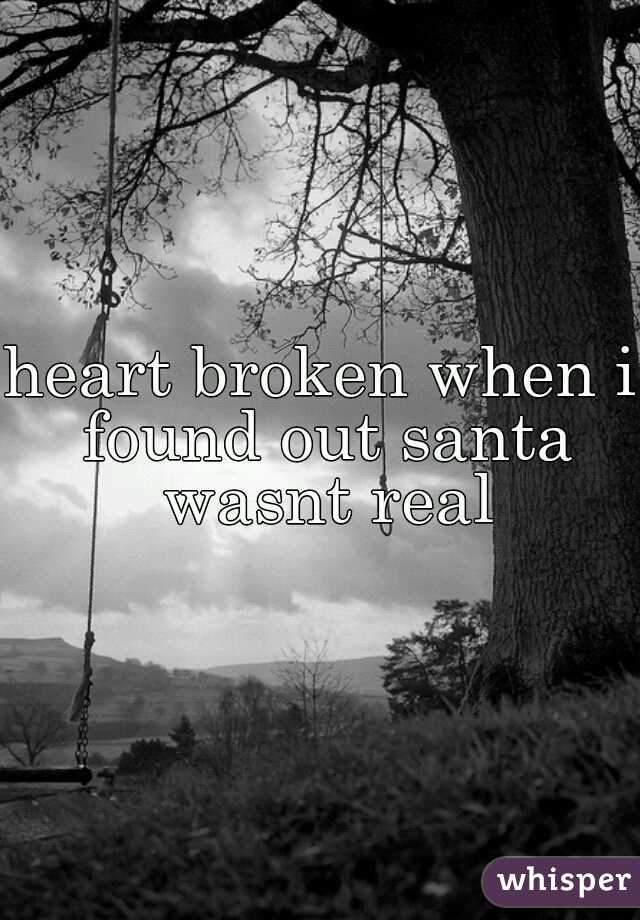 heart broken when i found out santa wasnt real