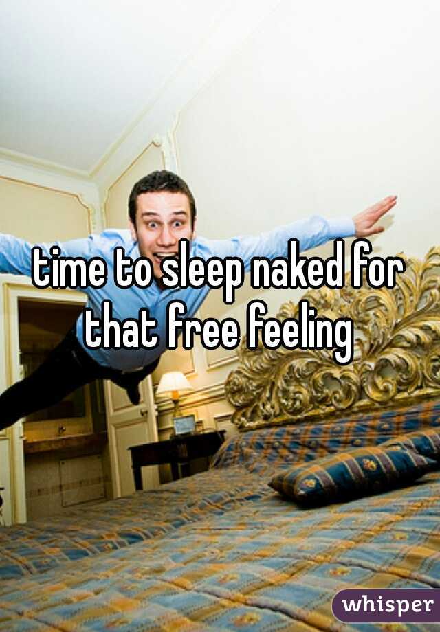 time to sleep naked for that free feeling 