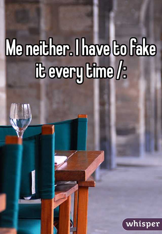 Me neither. I have to fake it every time /: 